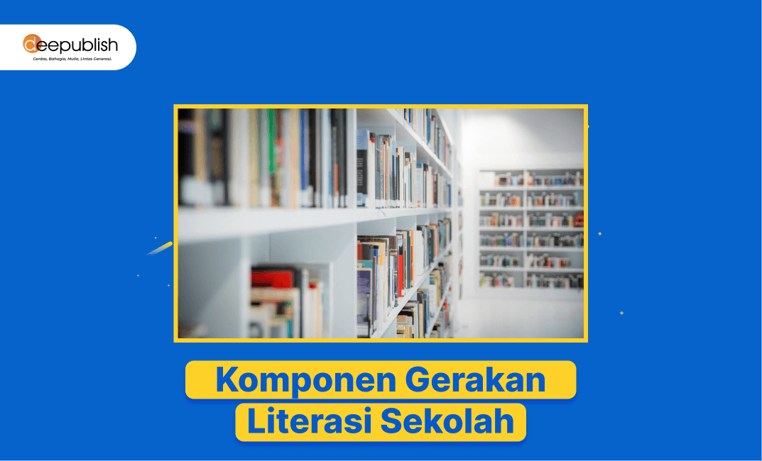 6 Komponen Gerakan Literasi Sekolah Supaya Sukses - Deepublish